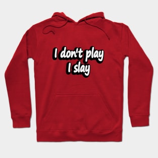 I don't play I slay - fun quote Hoodie